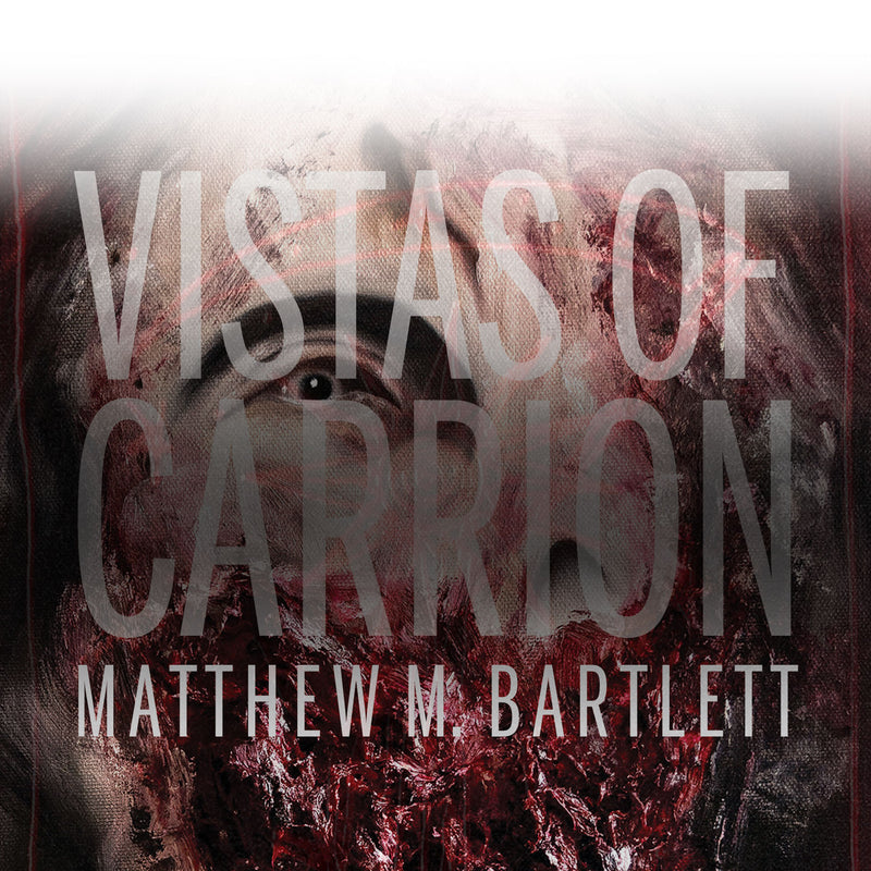 Vistas of Carrion by Matthew M. Bartlett