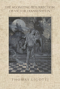 The Agonizing Resurrection of Victor Frankenstein, and Other Gothic Tales by Thomas Ligotti - Deluxe Slipcase Edition