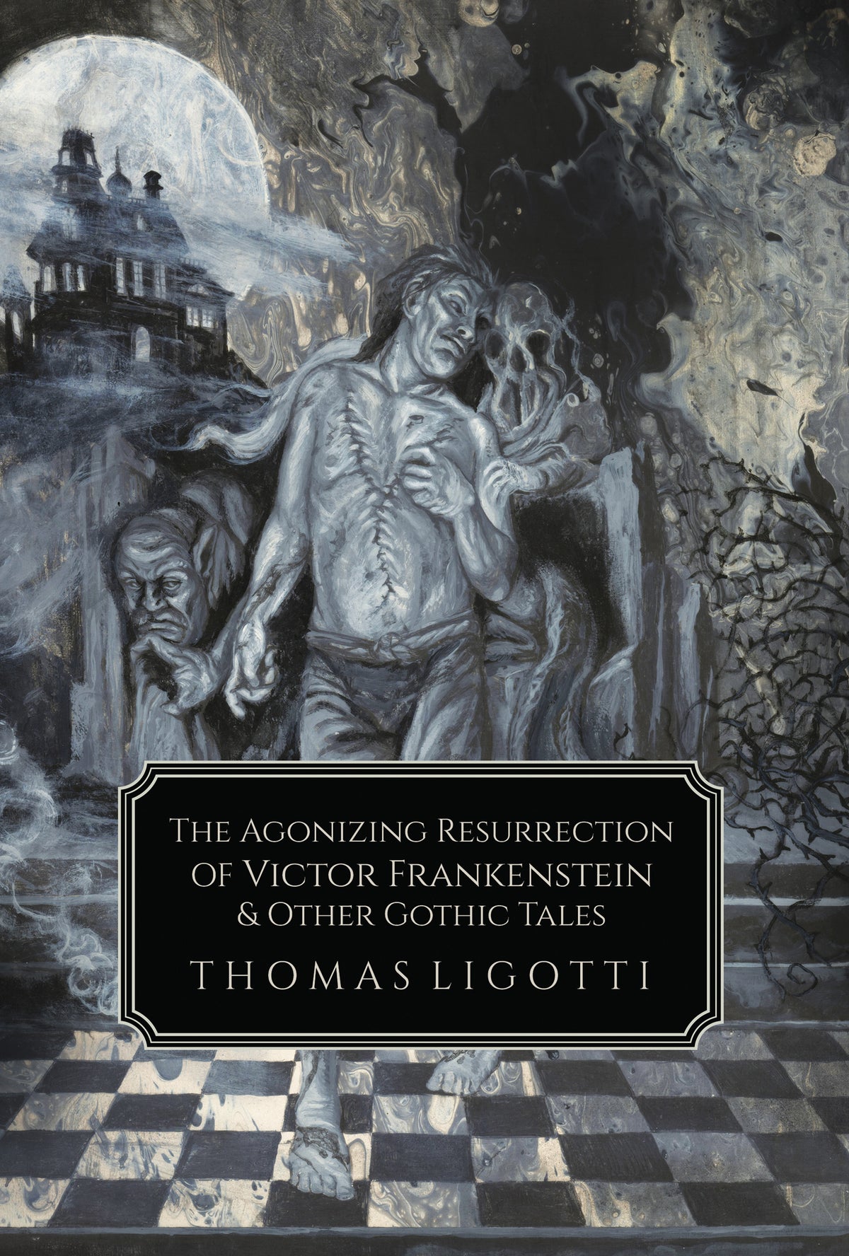 The Agonizing Resurrection of Victor Frankenstein, and Other Gothic Tales by Thomas Ligotti